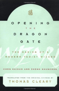 Chen Kaiguo, Zheng Shunchao, Thomas F. Cleary — Opening the Dragon Gate: The Making of a Modern Taoist Wizard