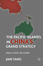 Jian Yang — The Pacific Islands in China’s Grand Strategy: Small States, Big Games