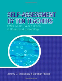 Jeremy Brockelsby, Christian Phillips — Self-Assessment by Ten Teachers: EMQS, MCQS, SAQS and OSCES in Obstetrics & Gynaecology
