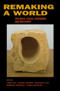 Veena Das (editor), Arthur Kleinman (editor), Margaret M. Lock (editor), Mamphela Ramphele (editor), Pamela Reynolds (editor) — Remaking a World: Violence, Social Suffering, and Recovery