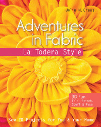 Julie M. Creus — Adventures in Fabric-La Todera Style: Sew 20 Projects for You & Your Home