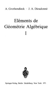 Alexandre Grothendieck, Jean Alexandre Dieudonné — Eléments de Géométrie Algébrique I (Grundlehren der mathematischen Wissenschaften)