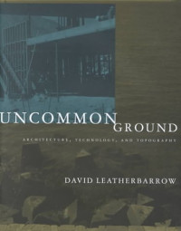 David Leatherbarrow — Uncommon Ground: Architecture, Technology, and Topography