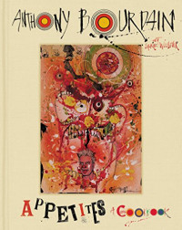 Anthony Bourdain, Laurie Woolever, Bobby Fisher — Appetites: A Cookbook