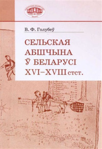 Голубеў В.Ф. — Сельская абшчына ў Беларусі XVI-XVIII стст