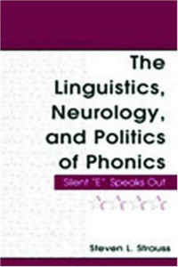 Steven L. Strauss — The Linguistics, Neurology, and Politics of Phonics: Silent ''E'' Speaks Out