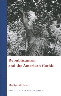 Marilyn Michaud — Republicanism and the American Gothic (Gothic Literary Studies)