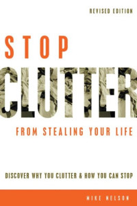 Mike Nelson — Stop Clutter From Stealing Your Life: Discover Why You Clutter and How You Can Stop