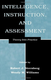 Robert J. Sternberg, Wendy M. Williams — Intelligence, Instruction, and Assessment: Theory Into Practice