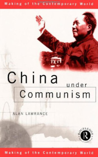 Alan Lawrance — China Under Communism (Making of the Contemporary World)