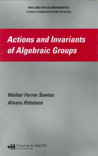 Walter Ferrer Santos, Alvaro Rittatore — Actions and Invariants of Algebraic Groups