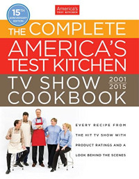 America's Test Kitchen — The Complete America's Test Kitchen TV Show Cookbook 2001-2015