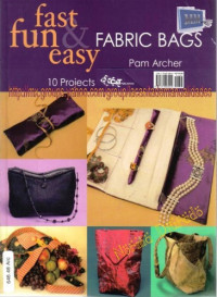 Archer, Pam Kincaid — Fast, Fun & Easy Fabric Bags: 10 Projects to Suit Your Style
