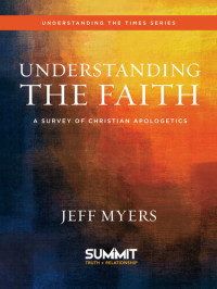 Jeff Myers — Understanding the Faith: A Survey of Christian Apologetics