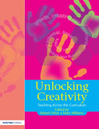 Robert Fisher, Mary Williams — Unlocking Creativity - A Teacher's Guide to Creativity Across the Curriculum
