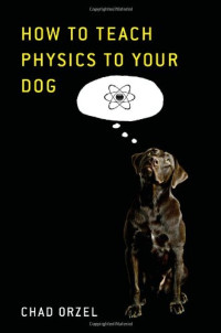 Chad Orzel — How to Teach Physics to Your Dog