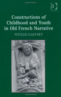 Phyllis Gaffney — Constructions of Childhood and Youth in Old French Narrative