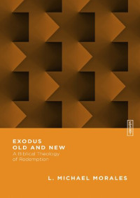 L. Michael Morales, Benjamin L. Gladd — Exodus Old and New: A Biblical Theology of Redemption
