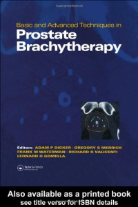 Adam P. Dicker, Gregory Merrick, Leonard Gomella, Richard K. Valicenti, Frank Waterman — Basic and Advanced Techniques in Prostate Brachytherapy