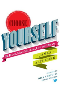 James Altucher, Dick Costolo — Choose Yourself!