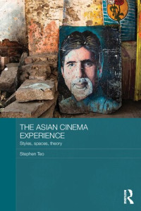 Stephen Teo — The Asian Cinema Experience - Styles, Spaces, Theory