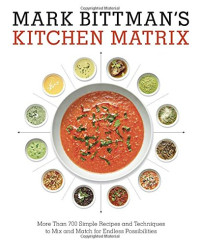 Mark Bittman — Mark Bittman's Kitchen Matrix: More Than 700 Simple Recipes and Techniques to Mix and Match for Endless Possibilities
