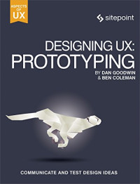 Ben Coleman, Dan Goodwin — Designing UX: Prototyping