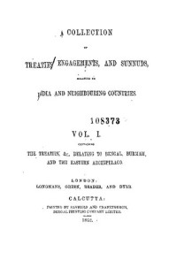 coll. — A Collection of Treaties, Agreements, and Sunnuds Relating to India and Neighbouring Countries, containing the treatires, &c., relating to Bengal, Burmah, and the Eastern archipelago