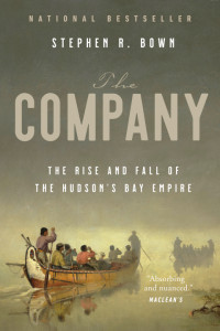 Stephen Bown — The Company: The Rise and Fall of the Hudson's Bay Empire