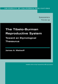 James A. Matisoff — The Tibeto-Burman Reproductive System: Toward an Etymological Thesaurus (University of California Publications in Linguistics)