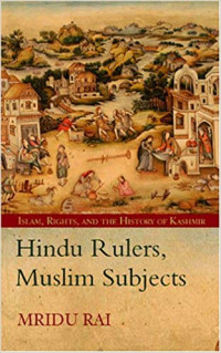 Mridu Rai — Hindu Rulers, Muslim Subjects: Islam, Rights, and the History of Kashmir