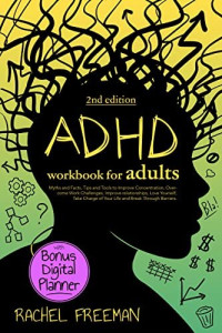 Rachel Freeman — ADHD Workbook for Adults, 2nd Edition: Myths & Facts, Tips & Tools to Improve Concentration, Overcome Work Challenges, Improve Relationships, Take Charge of Your Life, & Break Through Barriers • Bonus Digital Planner