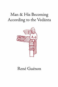 Rene Guenon — Man and His Becoming according to the Vedanta (Collected Works of Rene Guenon)