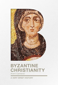 Averil Cameron — Byzantine Christianity: A Very Brief History