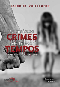 Izabelle Valladares — Os maiores crimes de todos os tempos e supostas conspirações