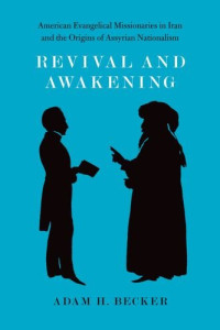 Adam H. Becker — Revival and Awakening: American Evangelical Missionaries in Iran and the Origins of Assyrian Nationalism