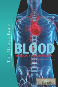 Kara Rogers — Blood: Physiology and Circulation (The Human Body)