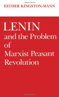Esther Kingston-Mann — Lenin and the Problem of Marxist Peasant Revolution