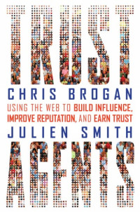 Chris Brogan, Julien Smith — Trust Agents: Using the Web to Build Influence, Improve Reputation, and Earn Trust