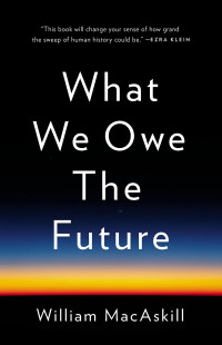 William MacAskill — What We Owe the Future