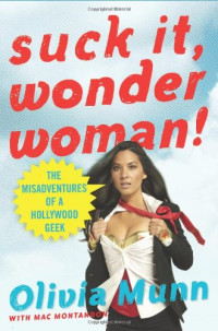 Olivia Munn, mac montandon — Suck It, Wonder Woman! - The Misadventures of a Hollywood Geek