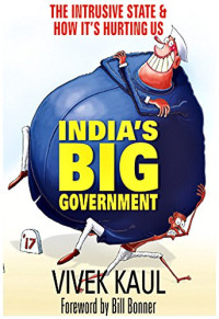 Vivek Kaul — India’s Big Government - The Intrusive State & How It’s Hurting Us (2017)