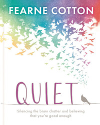 Fearne Cotton — Quiet : silencing the brain chatter and believing that you're good enough
