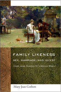 Mary Jean Corbett — Family Likeness: Sex, Marriage, and Incest from Jane Austen to Virginia Woolf