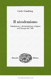 Carlo Ginzburg — Il nicodemismo. Simulazione e dissimulazione religiosa nell'Europa del '500