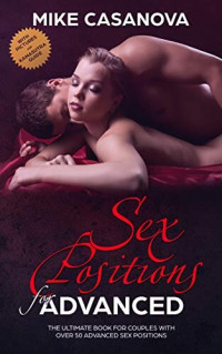 Mike Casanova — Sex Positions for Advanced: The Ultimate Book for Couples with Over 50 Advanced Sex Positions (BONUS: with Pictures and Kama Sutra Guide)