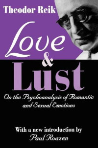 Theodor Reik, Paul Roazen — Love and Lust: On the Psychoanalysis of Romantic and Sexual Emotions
