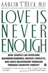 Aaron T. Beck — Love Is Never Enough: How Couples Can Overcome Misunderstandings, Resolve Conflicts, and Solve