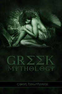 Simon Hawthorne — Greek Mythology: Ancient Greece Explored - Zeus, Hercules and other Greek Gods' Myths and Origins