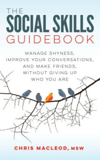 Chris MacLeod — The Social Skills Guidebook: Manage Shyness, Improve Your Conversations, and Make Friends, Without Giving Up Who You Are